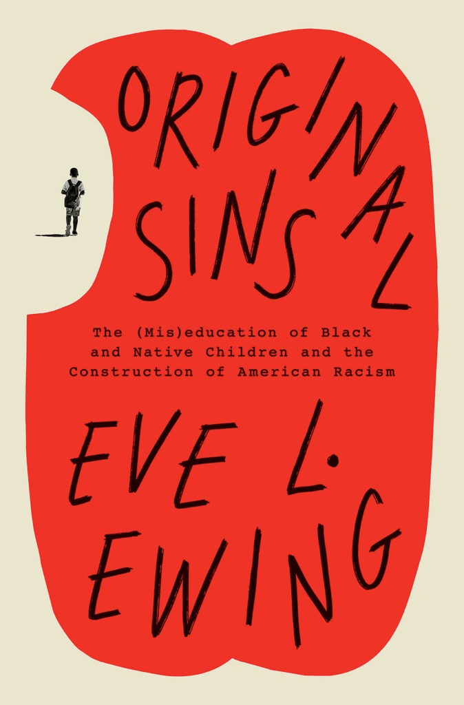 ‘Original Sins: The (Mis)education of Black and Native Children and the Construction of American Racism’ by Eve L. Ewing